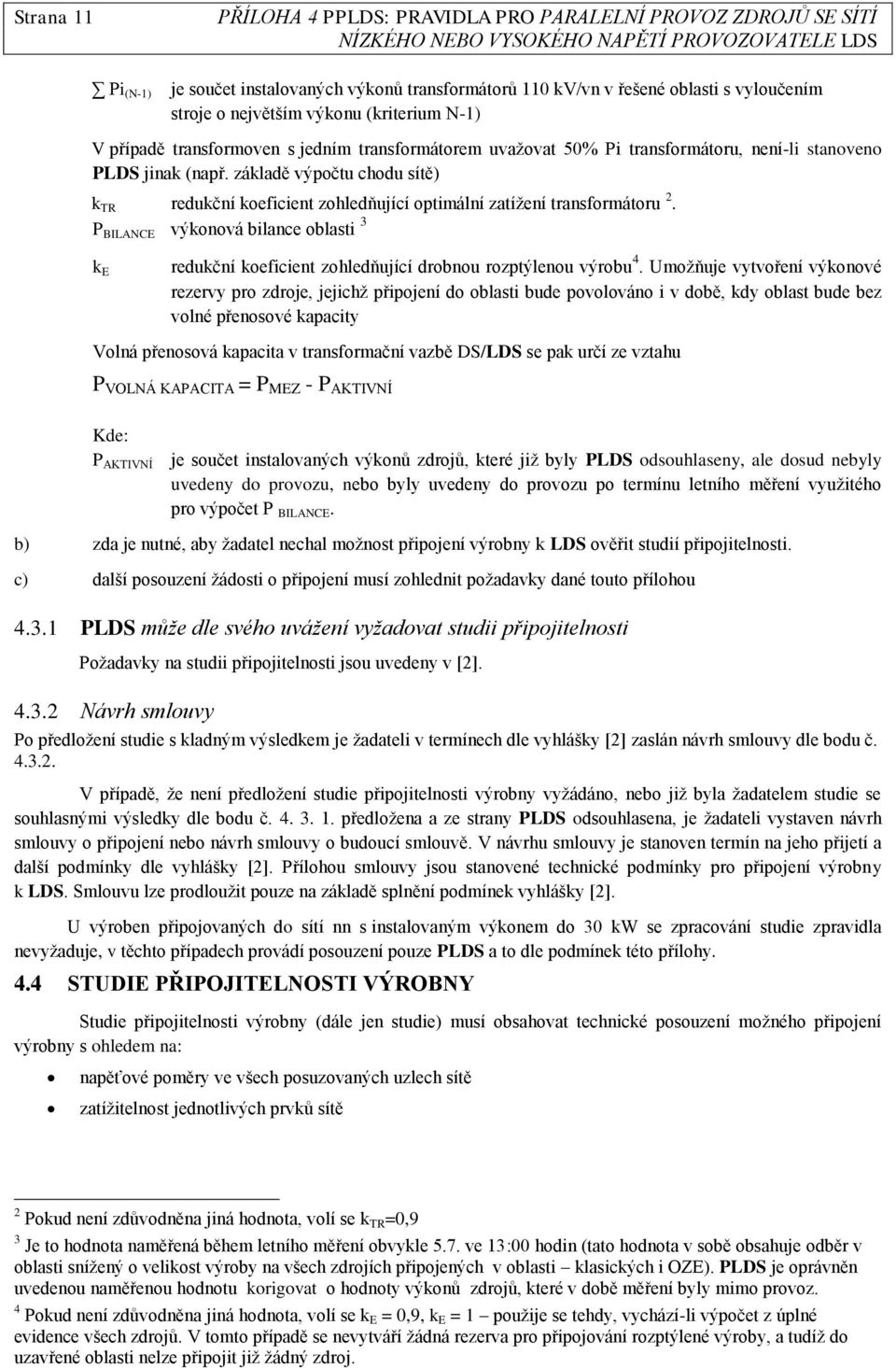 P BILANCE výkonová bilance oblasti 3 k E redukční koeficient zohledňující drobnou rozptýlenou výrobu 4.