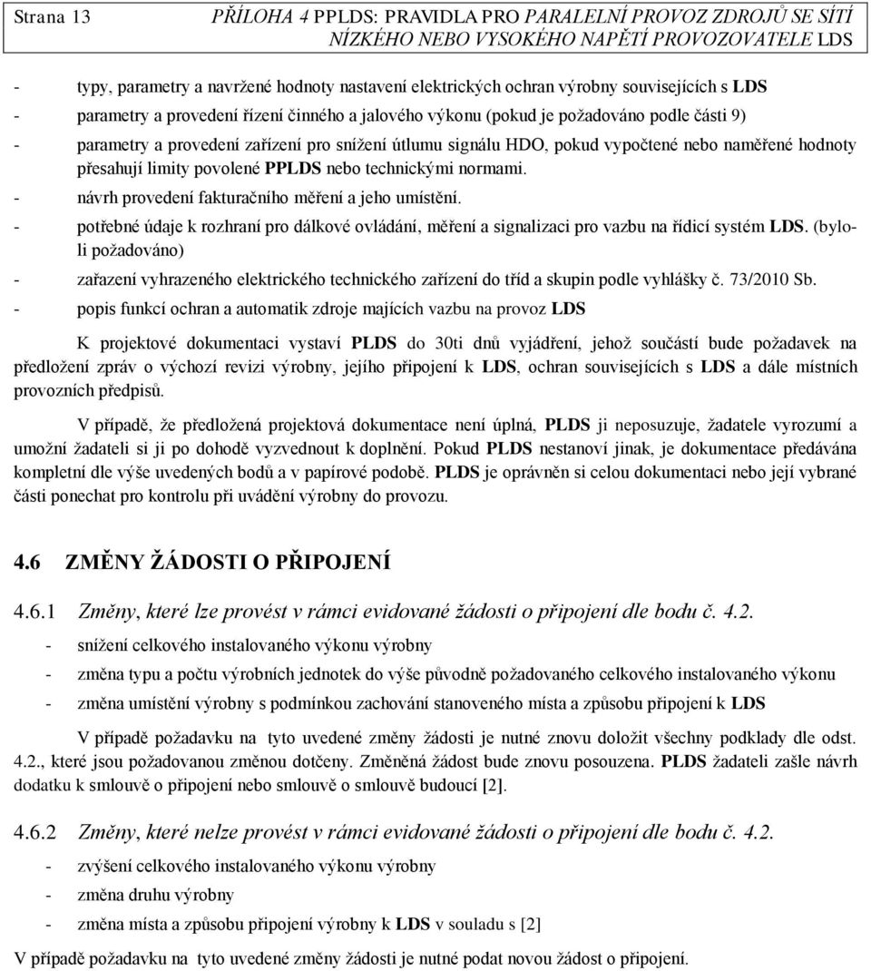 - návrh provedení fakturačního měření a jeho umístění. - potřebné údaje k rozhraní pro dálkové ovládání, měření a signalizaci pro vazbu na řídicí systém LDS.