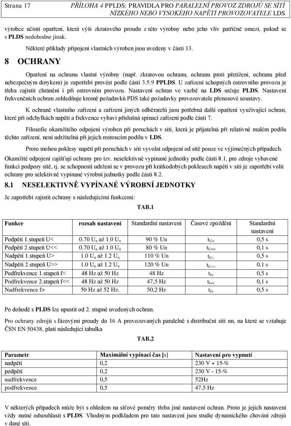 zkratovou ochranu, ochranu proti přetíţení, ochranu před nebezpečným dotykem) je zapotřebí provést podle části 3.5.9 PPLDS.