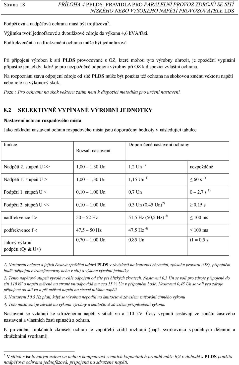 ochrana. Na rozpoznání stavu odpojení zdroje od sítě PLDS můţe být pouţita téţ ochrana na skokovou změnu vektoru napětí nebo relé na výkonový skok. Pozn.