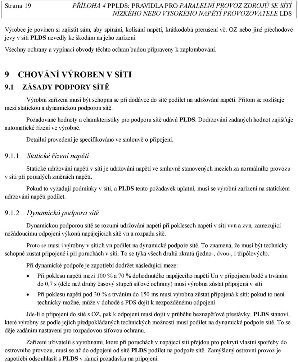 1 ZÁSADY PODPORY SÍTĚ Výrobní zařízení musí být schopna se při dodávce do sítě podílet na udrţování napětí. Přitom se rozlišuje mezi statickou a dynamickou podporou sítě.