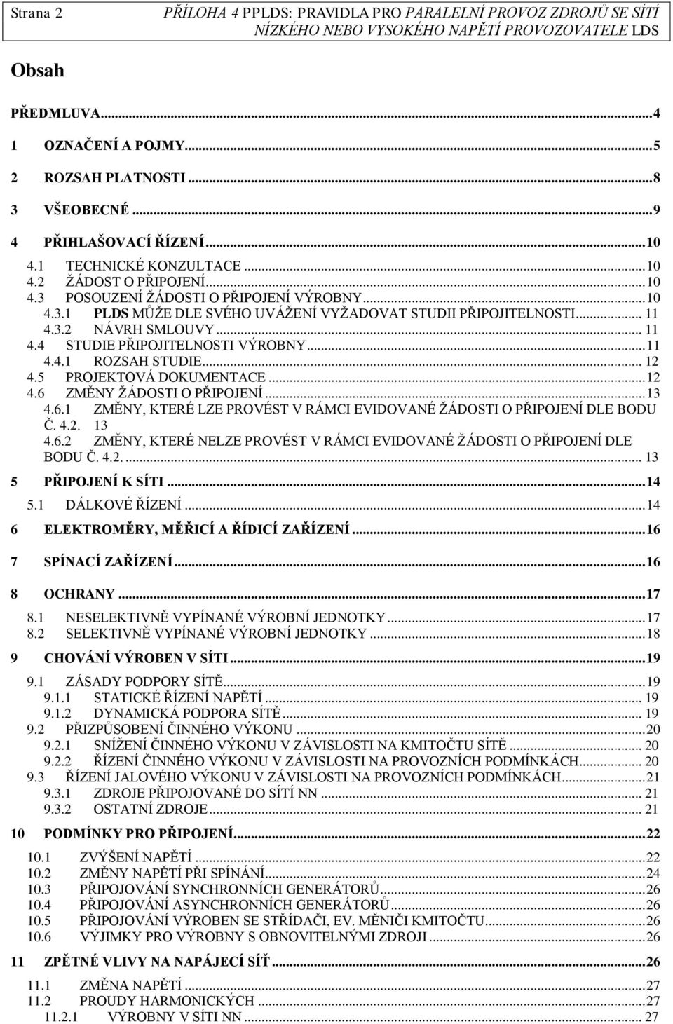 .. 12 4.6 ZMĚNY ŢÁDOSTI O PŘIPOJENÍ... 13 4.6.1 ZMĚNY, KTERÉ LZE PROVÉST V RÁMCI EVIDOVANÉ ŢÁDOSTI O PŘIPOJENÍ DLE BODU Č. 4.2. 13 4.6.2 ZMĚNY, KTERÉ NELZE PROVÉST V RÁMCI EVIDOVANÉ ŢÁDOSTI O PŘIPOJENÍ DLE BODU Č.