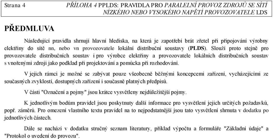 Slouţí proto stejně pro provozovatele distribučních soustav i pro výrobce elektřiny a provozovatele lokálních distribučních soustav s vnořenými zdroji jako podklad při projektování a pomůcka při