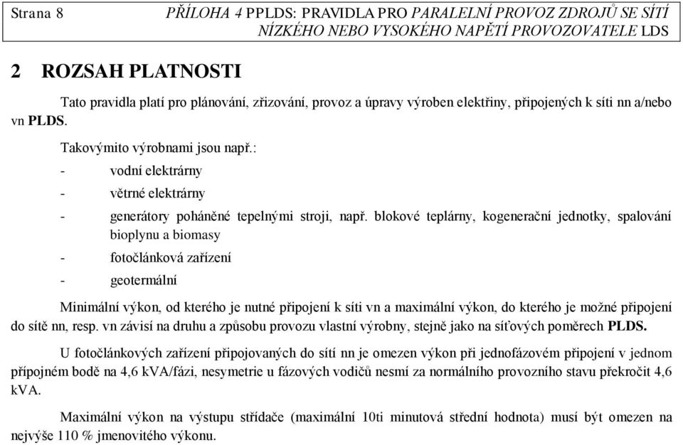 blokové teplárny, kogenerační jednotky, spalování bioplynu a biomasy - fotočlánková zařízení - geotermální Minimální výkon, od kterého je nutné připojení k síti vn a maximální výkon, do kterého je