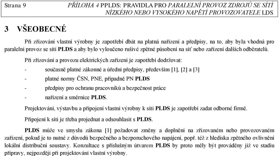 Při zřizování a provozu elektrických zařízení je zapotřebí dodrţovat: - současně platné zákonné a úřední předpisy, především [1], [2] a [3] - platné normy ČSN, PNE, případně PN PLDS - předpisy pro