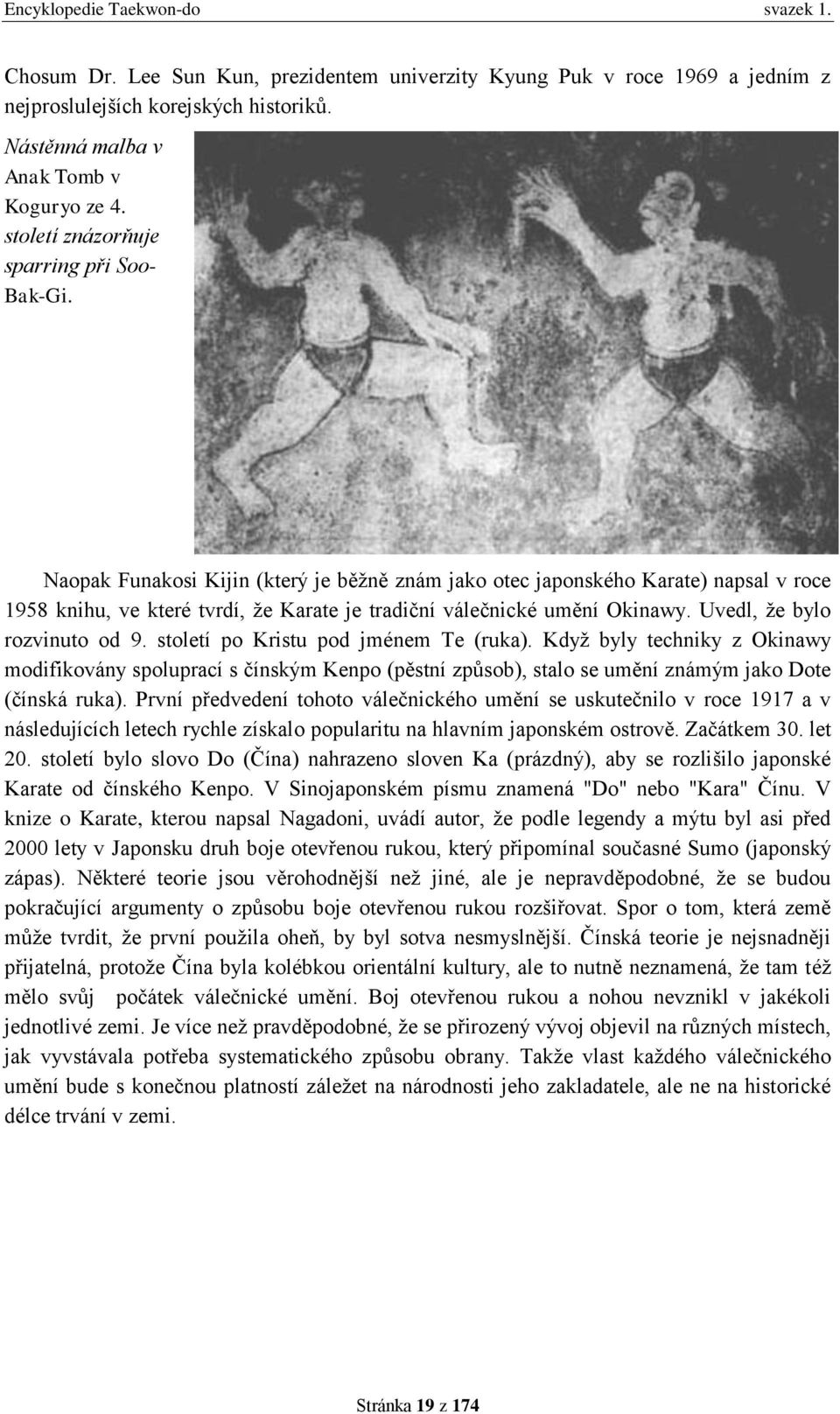 Naopak Funakosi Kijin (který je běžně znám jako otec japonského Karate) napsal v roce 1958 knihu, ve které tvrdí, že Karate je tradiční válečnické umění Okinawy. Uvedl, že bylo rozvinuto od 9.
