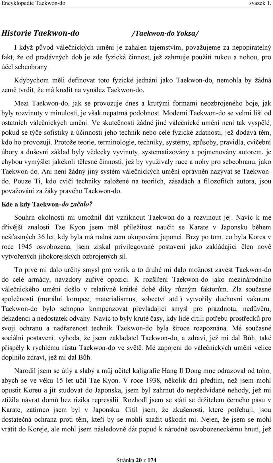 Mezi Taekwon-do, jak se provozuje dnes a krutými formami neozbrojeného boje, jak byly rozvinuty v minulosti, je však nepatrná podobnost.