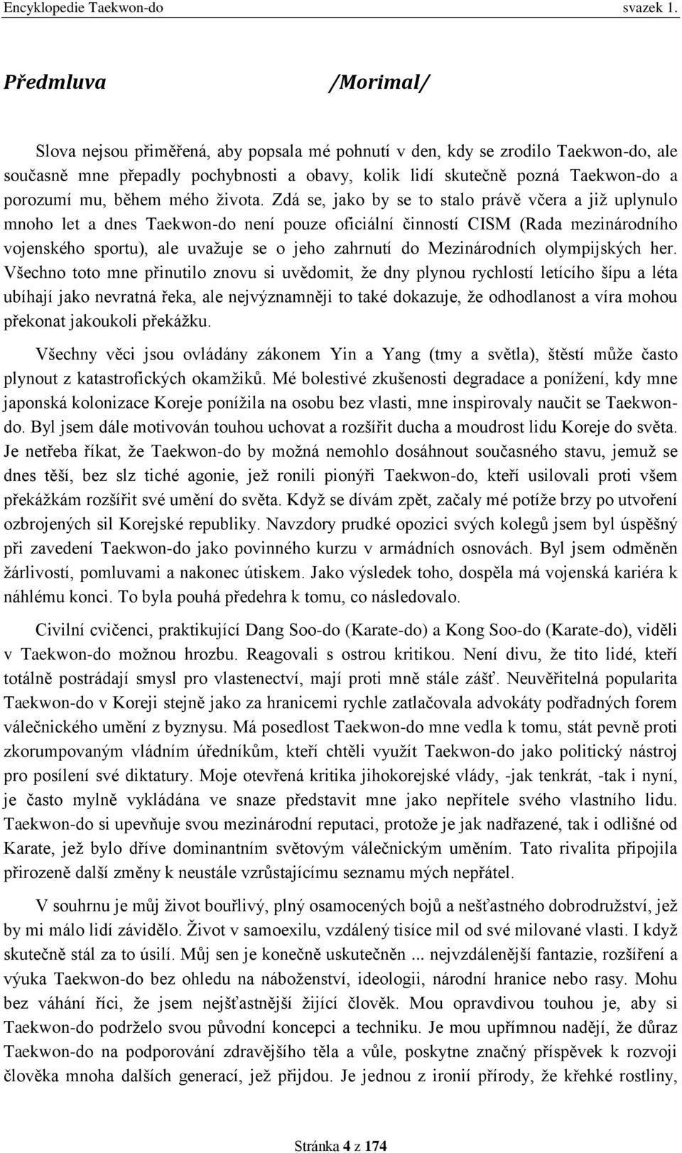Zdá se, jako by se to stalo právě včera a již uplynulo mnoho let a dnes Taekwon-do není pouze oficiální činností CISM (Rada mezinárodního vojenského sportu), ale uvažuje se o jeho zahrnutí do