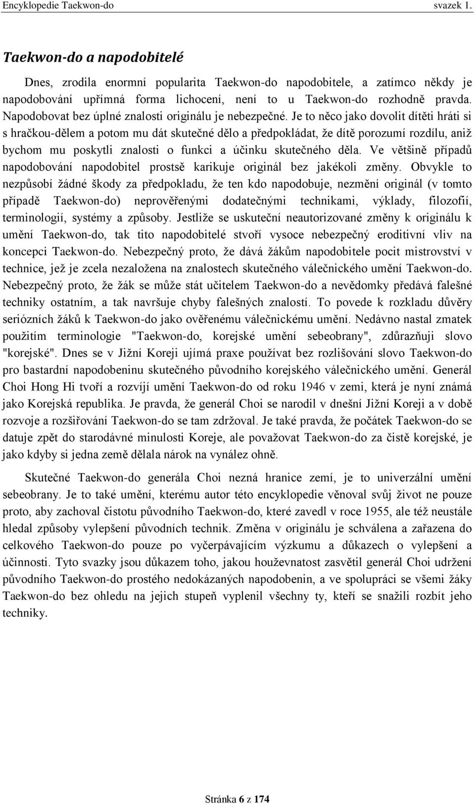Je to něco jako dovolit dítěti hráti si s hračkou-dělem a potom mu dát skutečné dělo a předpokládat, že dítě porozumí rozdílu, aniž bychom mu poskytli znalosti o funkci a účinku skutečného děla.