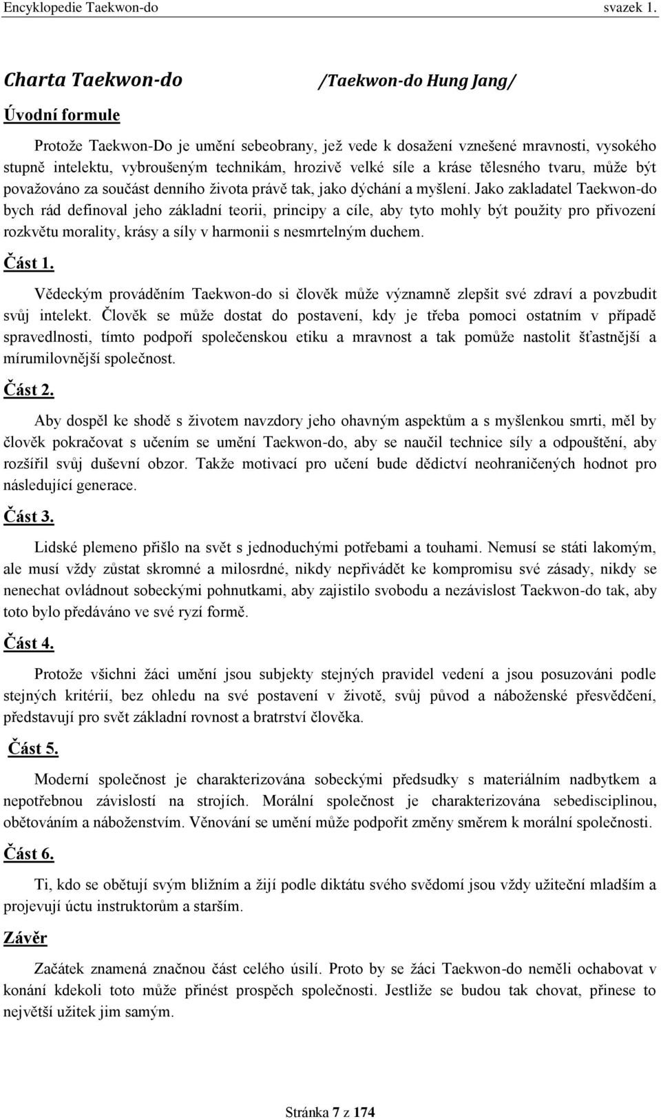Jako zakladatel Taekwon-do bych rád definoval jeho základní teorii, principy a cíle, aby tyto mohly být použity pro přivození rozkvětu morality, krásy a síly v harmonii s nesmrtelným duchem. Část 1.