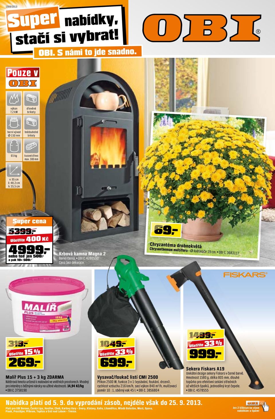 69 Chryzantéma drobnokvětá Chrysanthemum multiflora prů. květináče 19 cm. OBI č. 3683117 319 269 15 % Malíř Plus 15 + 3 kg ZDARMA Nátěrová hmota určená k malování ve vnitřních prostorech.