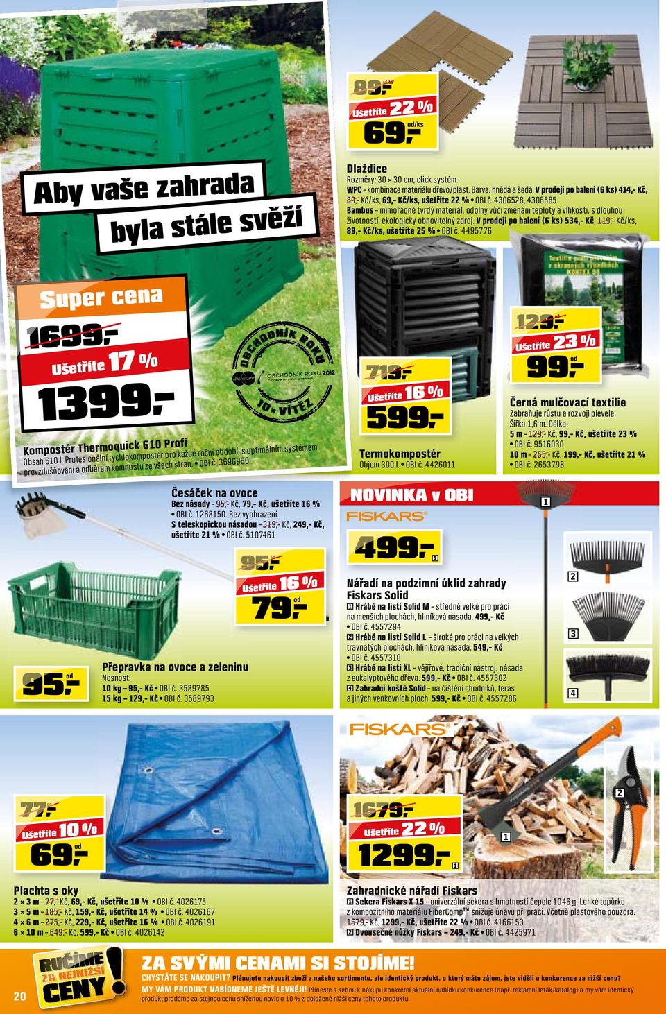 3696960 Česáček na ovoce Bez násady 95,- Kč, 79,- Kč, ušetříte 16 % OBI č. 1268150. Bez vyobrazení. S teleskopickou násadou 319,- Kč, 249,- Kč, ušetříte 21 % OBI č.