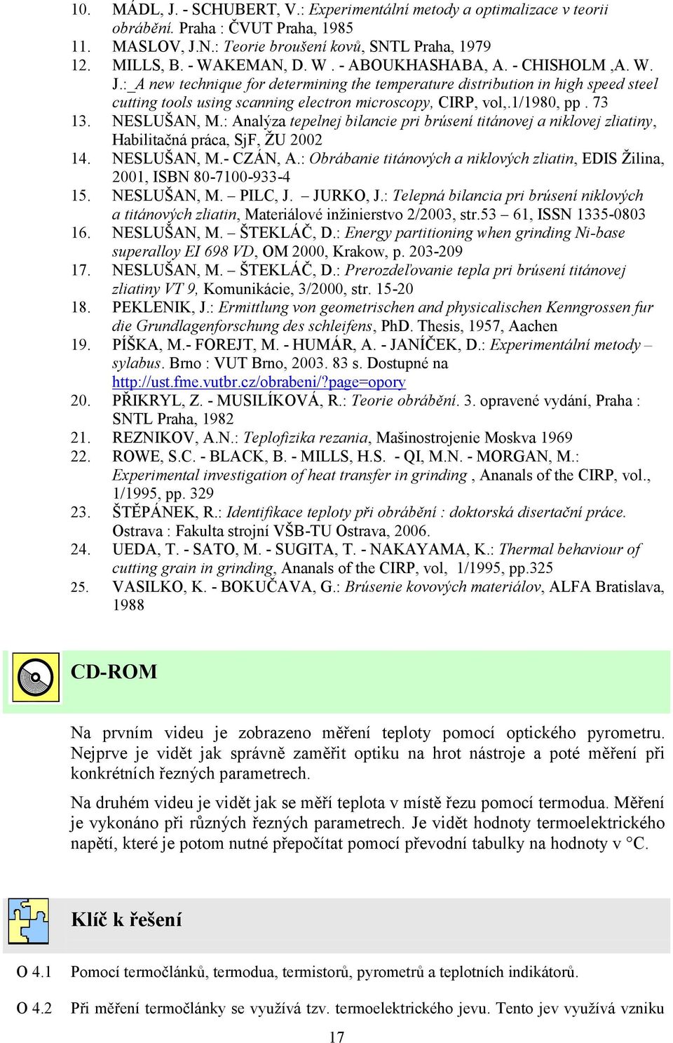 1/1980, pp. 73 13. NESLUŠAN, M.: Analýza tepelnej bilancie pri brúsení titánovej a niklovej zliatiny, Habilitačná práca, SjF, ŢU 2002 14. NESLUŠAN, M.- CZÁN, A.