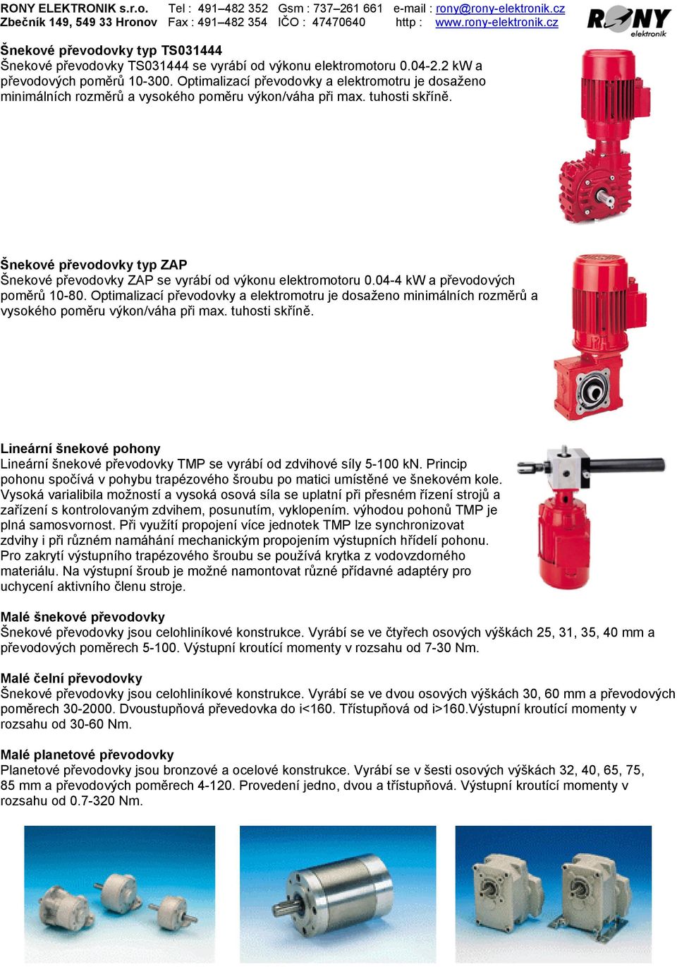 Šnekové převodovky typ ZAP Šnekové převodovky ZAP se vyrábí od výkonu elektromotoru 0.04-4 kw a převodových poměrů 10-80.