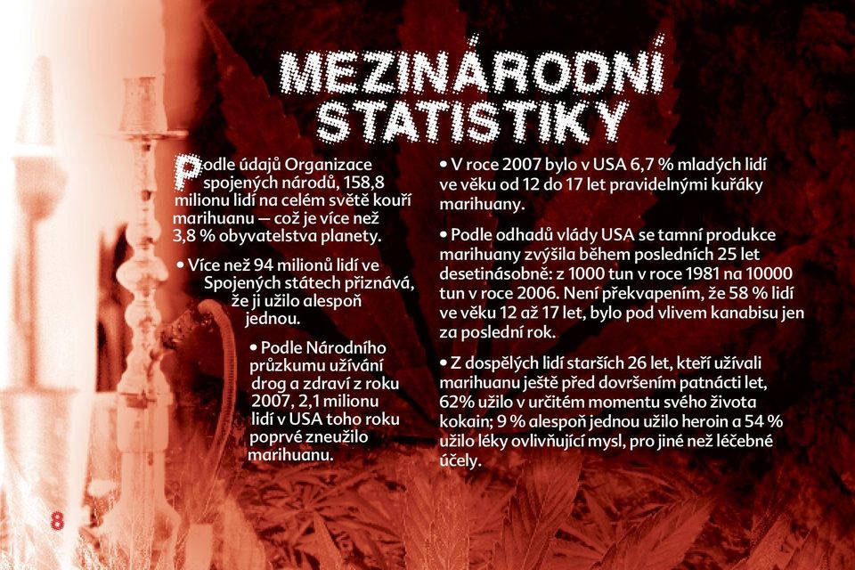 Podle Národního průzkumu užívání drog a zdraví z roku 2007, 2,1 milionu lidí v USA toho roku poprvé zneužilo marihuanu.