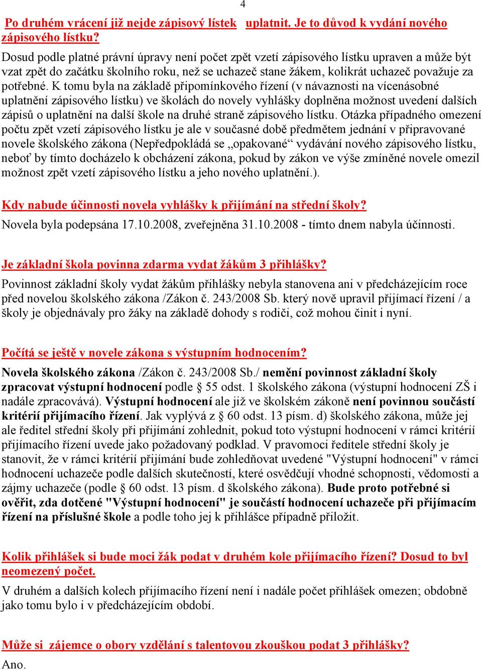 K tomu byla na základě připomínkového řízení (v návaznosti na vícenásobné uplatnění zápisového lístku) ve školách do novely vyhlášky doplněna možnost uvedení dalších zápisů o uplatnění na další škole