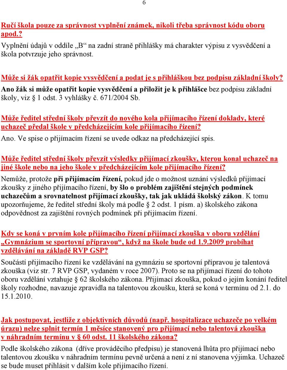 Může si žák opatřit kopie vysvědčení a podat je s přihláškou bez podpisu základní školy? Ano žák si může opatřit kopie vysvědčení a přiložit je k přihlášce bez podpisu základní školy, viz 1 odst.