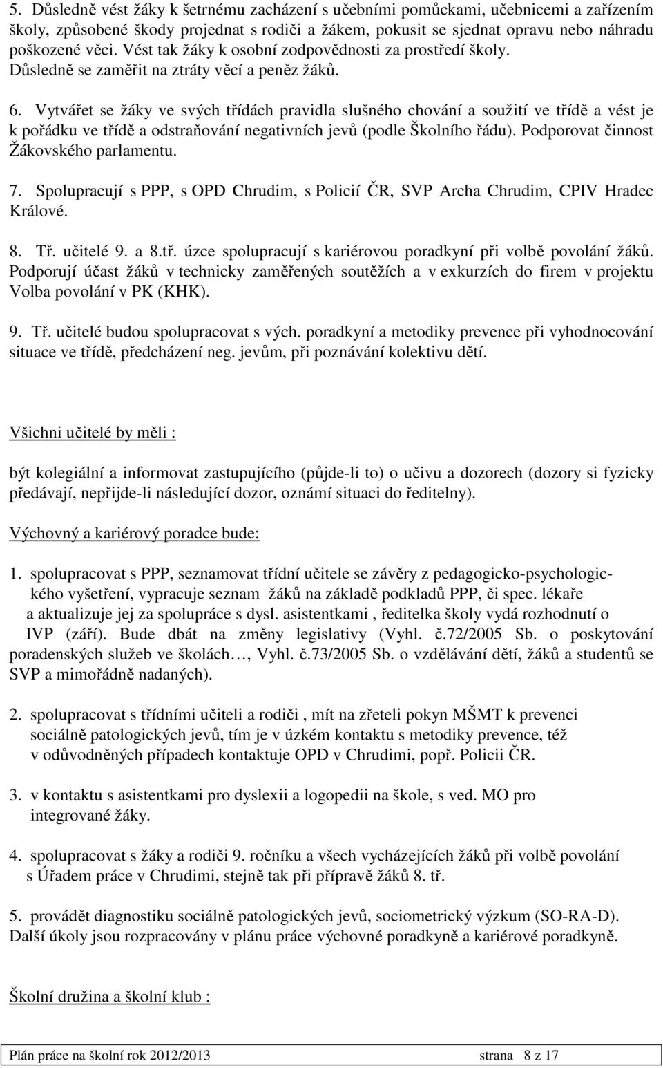 Vytvářet se žáky ve svých třídách pravidla slušného chování a soužití ve třídě a vést je k pořádku ve třídě a odstraňování negativních jevů (podle Školního řádu).