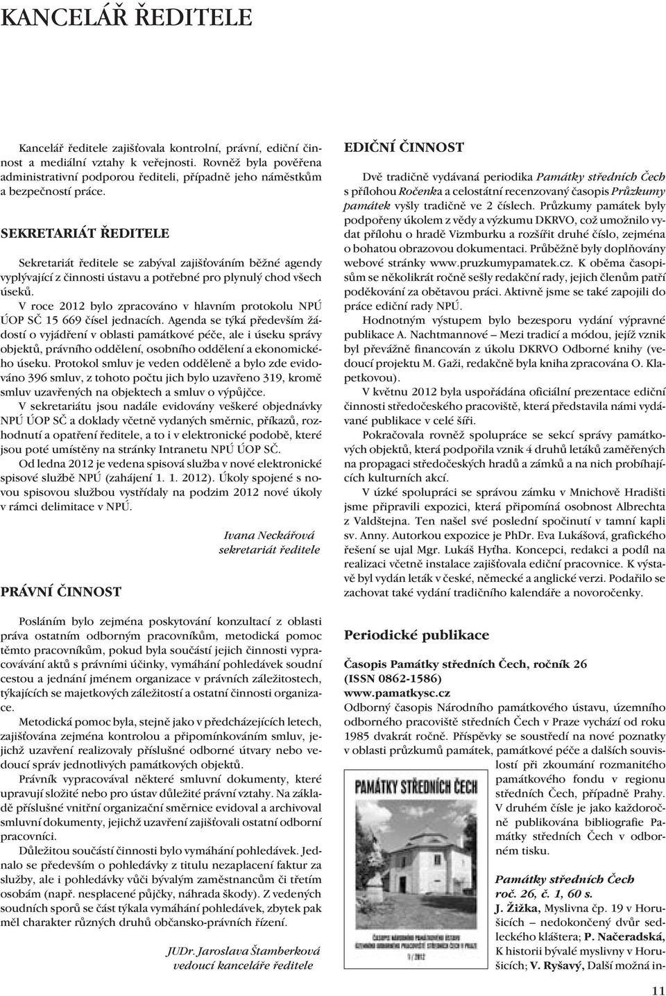 SEKRETARIÁT ŘEDITELE Sekretariát ředitele se zabýval zajiš ováním běžné agendy vyplývající z činnosti ústavu a potřebné pro plynulý chod všech úseků.