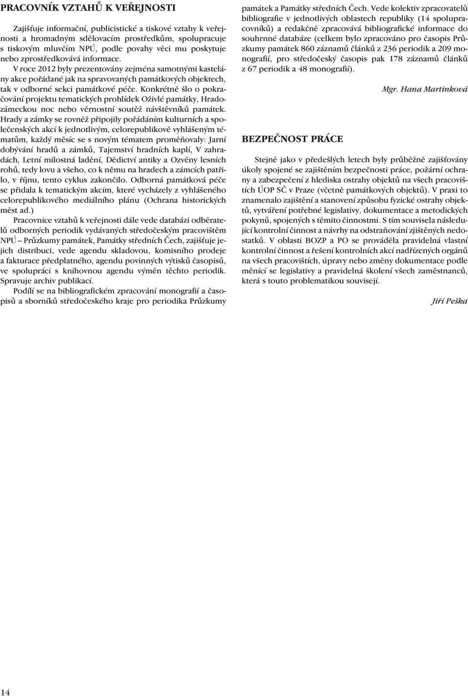 Konkrétně šlo o pokračování projektu tematických prohlídek Oživlé památky, Hradozámeckou noc nebo věrnostní soutěž návštěvníků památek.