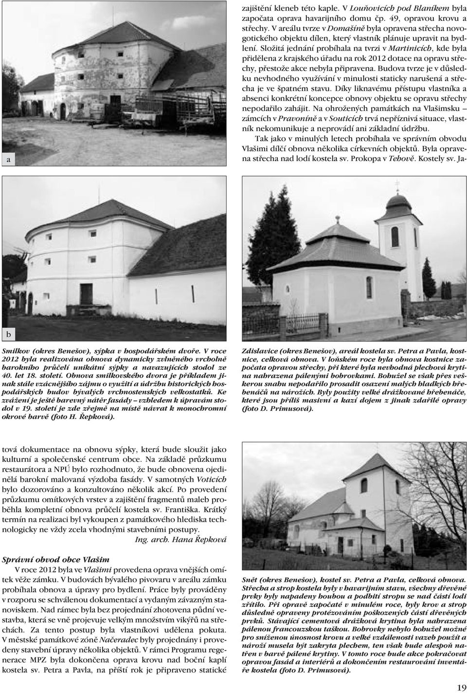 Složitá jednání probíhala na tvrzi v Martinicích, kde byla přidělena z krajského úřadu na rok 2012 dotace na opravu střechy, přestože akce nebyla připravena.