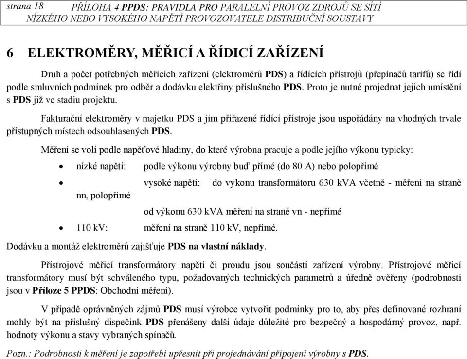 Fakturační elektroměry v majetku PDS a jim přiřazené řídící přístroje jsou uspořádány na vhodných trvale přístupných místech odsouhlasených PDS.