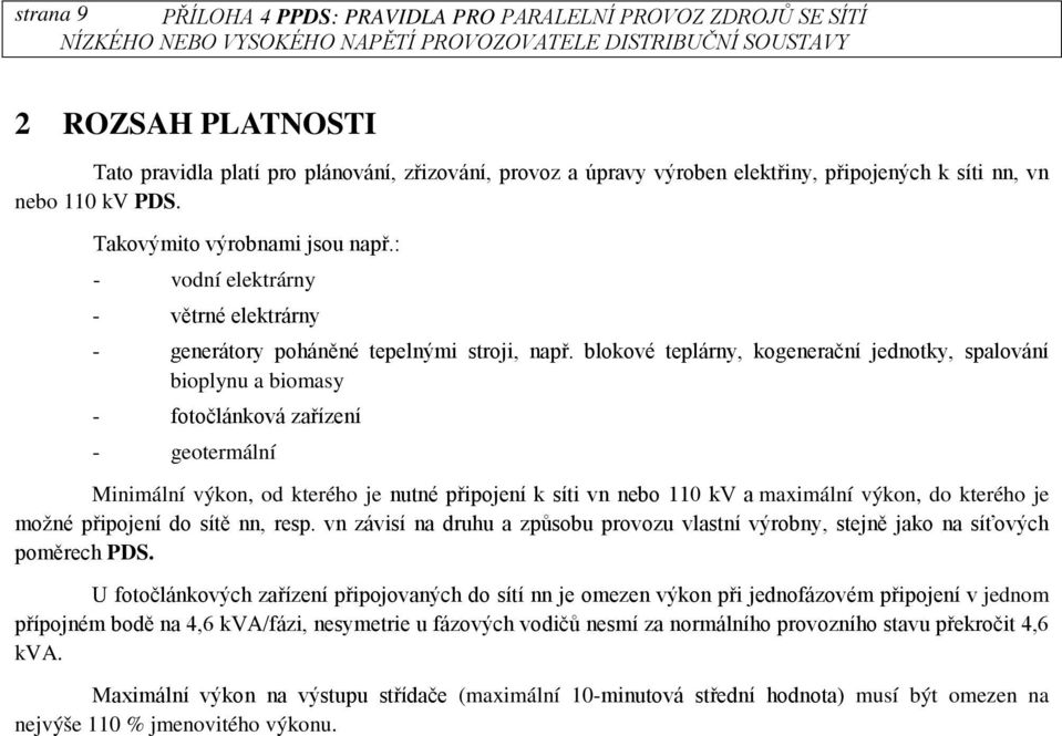 blokové teplárny, kogenerační jednotky, spalování bioplynu a biomasy - fotočlánková zařízení - geotermální Minimální výkon, od kterého je nutné připojení k síti vn nebo 110 kv a maximální výkon, do