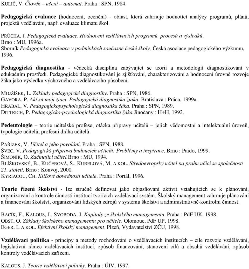 Česká asociace pedagogického výzkumu, 1996. Pedagogická diagnostika - vědecká disciplína zabývající se teorií a metodologií diagnostikování v edukačním prostředí.