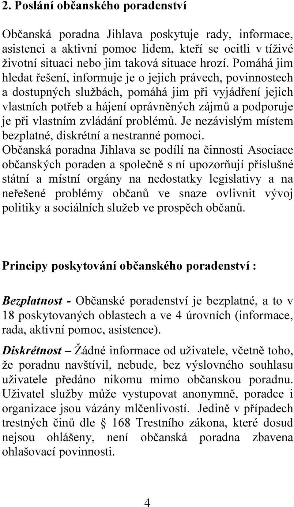 zvládání problémů. Je nezávislým místem bezplatné, diskrétní a nestranné pomoci.