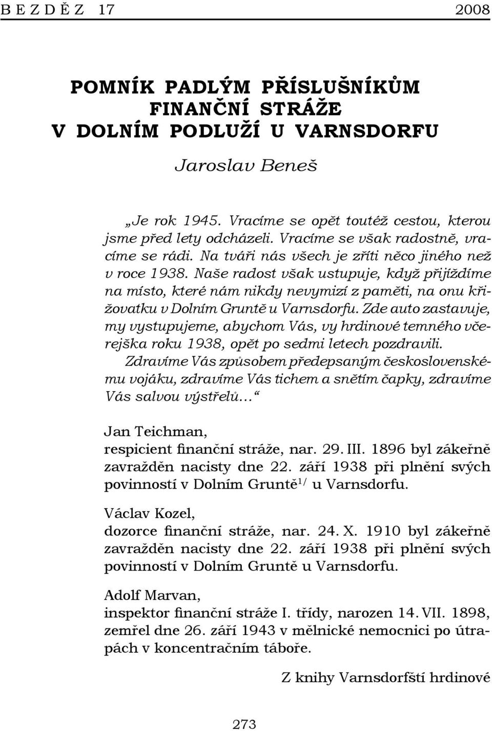 Naše radost však ustupuje, když přijíždíme na místo, které nám nikdy nevymizí z paměti, na onu křižovatku v Dolním Gruntě u Varnsdorfu.