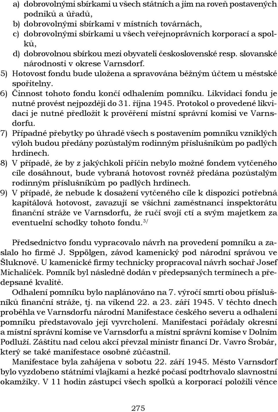 6) Činnost tohoto fondu končí odhalením pomníku. Likvidaci fondu je nutné provést nejpozději do 31. října 1945.