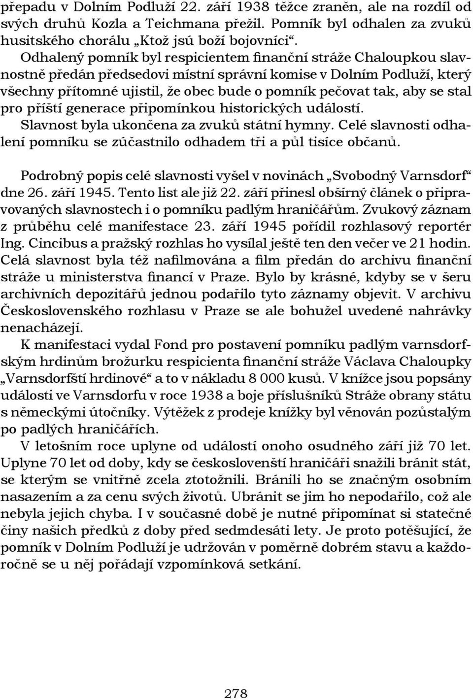 se stal pro příští generace připomínkou historických událostí. Slavnost byla ukončena za zvuků státní hymny. Celé slavnosti odhalení pomníku se zúčastnilo odhadem tři a půl tisíce občanů.