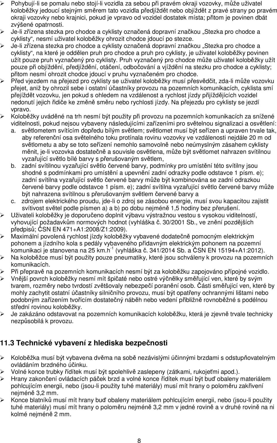 Je-li zřízena stezka pro chodce a cyklisty označená dopravní značkou Stezka pro chodce a cyklisty, nesmí uživatel koloběžky ohrozit chodce jdoucí po stezce.