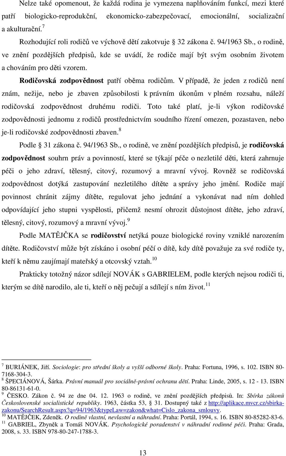 Rodičovská zodpovědnost patří oběma rodičům.