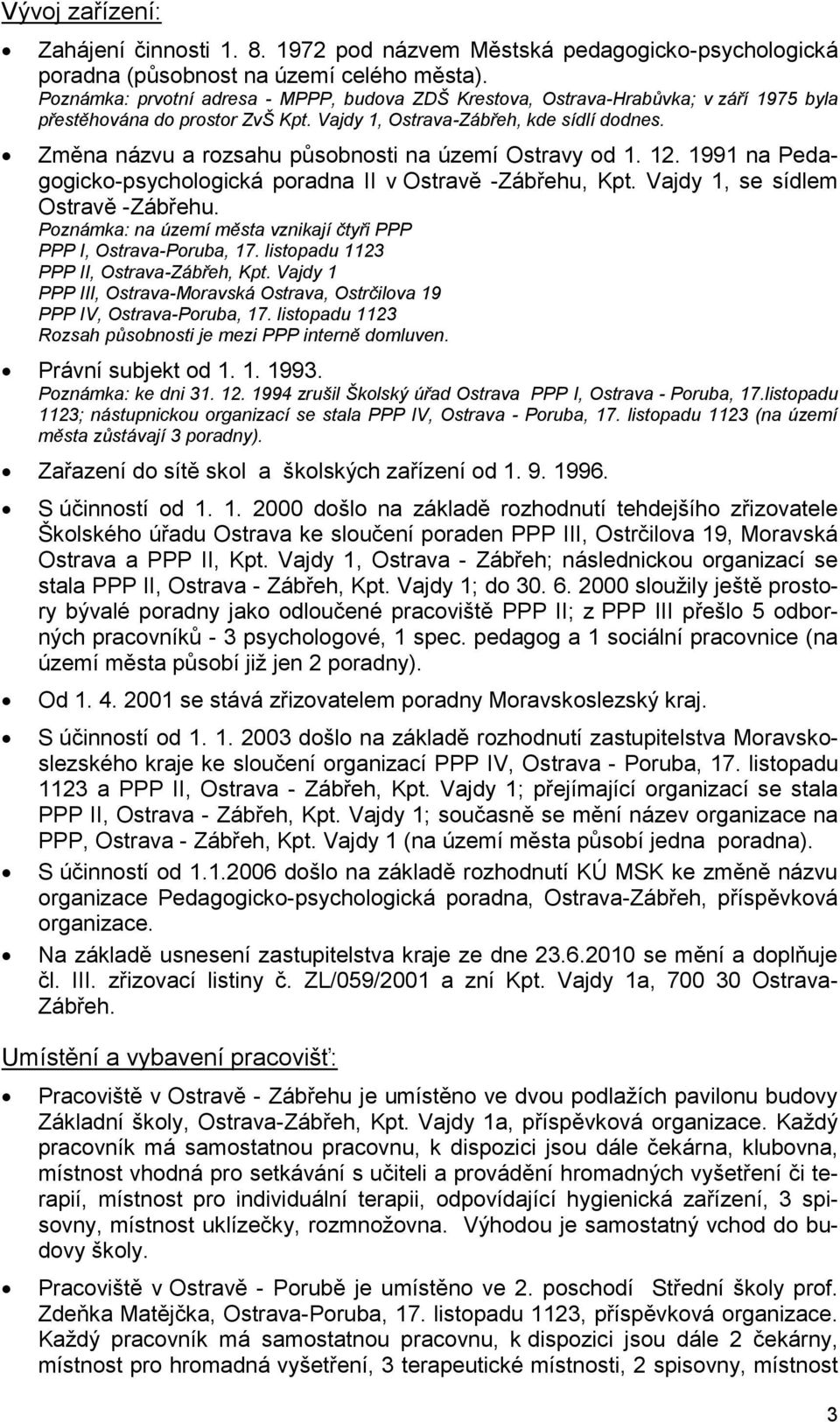 Změna názvu a rozsahu působnosti na území Ostravy od 1. 12. 1991 na Pedagogicko-psychologická poradna II v Ostravě -Zábřehu, Kpt. Vajdy 1, se sídlem Ostravě -Zábřehu.