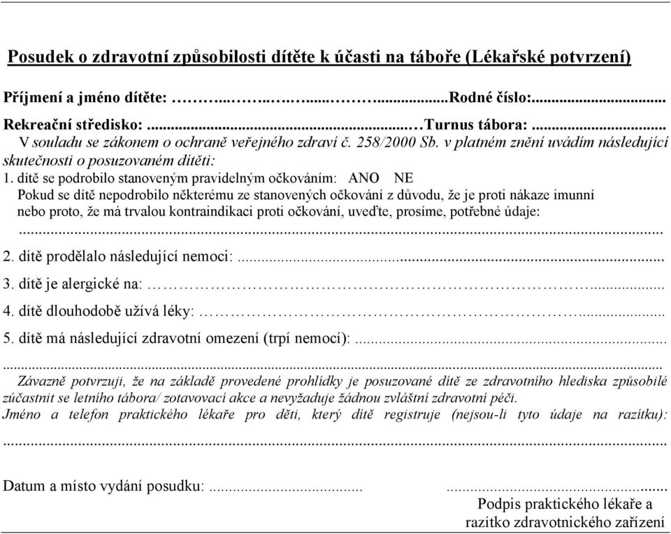 dítě se podrobilo stanoveným pravidelným očkováním: ANO NE Pokud se dítě nepodrobilo některému ze stanovených očkování z důvodu, že je proti nákaze imunní nebo proto, že má trvalou kontraindikaci