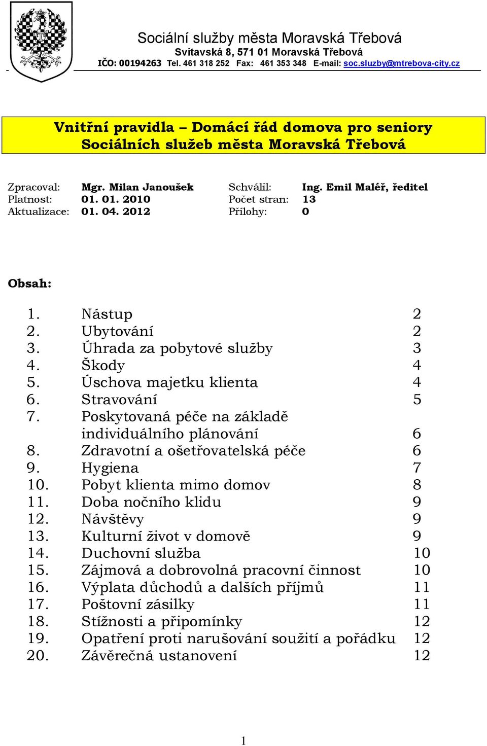 Emil Maléř, ředitel Platnost: 0 0 2010 Počet stran: 13 Aktualizace: 0 0 2012 Přílohy: 0 Obsah: Nástup 2 Ubytování 2 Úhrada za pobytové služby 3 Škody 4 5. Úschova majetku klienta 4 6. Stravování 5 7.