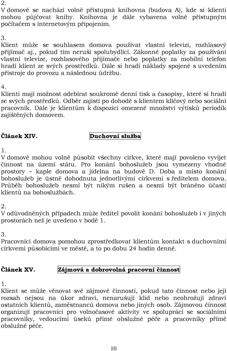 Zákonné poplatky za používání vlastní televize, rozhlasového přijímače nebo poplatky za mobilní telefon hradí klient ze svých prostředků.