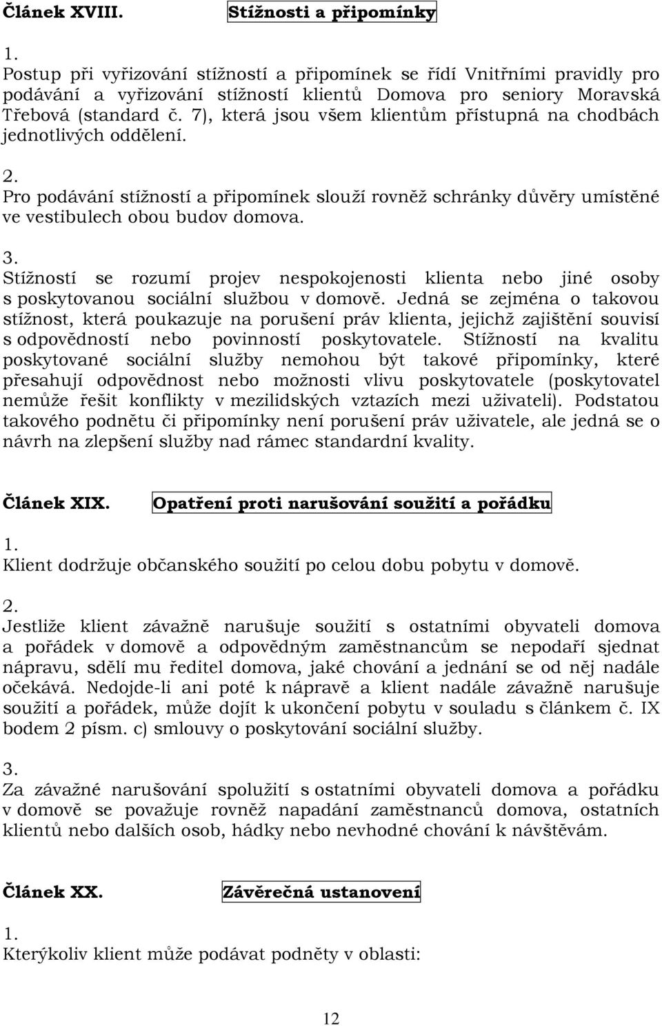 7), která jsou všem klientům přístupná na chodbách jednotlivých oddělení. Pro podávání stížností a připomínek slouží rovněž schránky důvěry umístěné ve vestibulech obou budov domova.