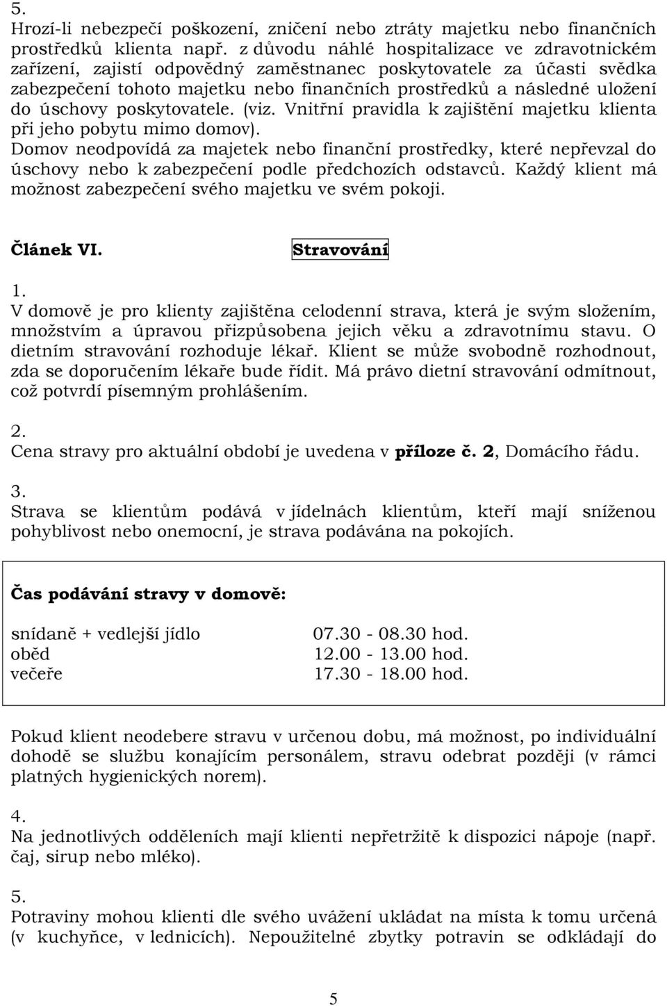 úschovy poskytovatele. (viz. Vnitřní pravidla k zajištění majetku klienta při jeho pobytu mimo domov).