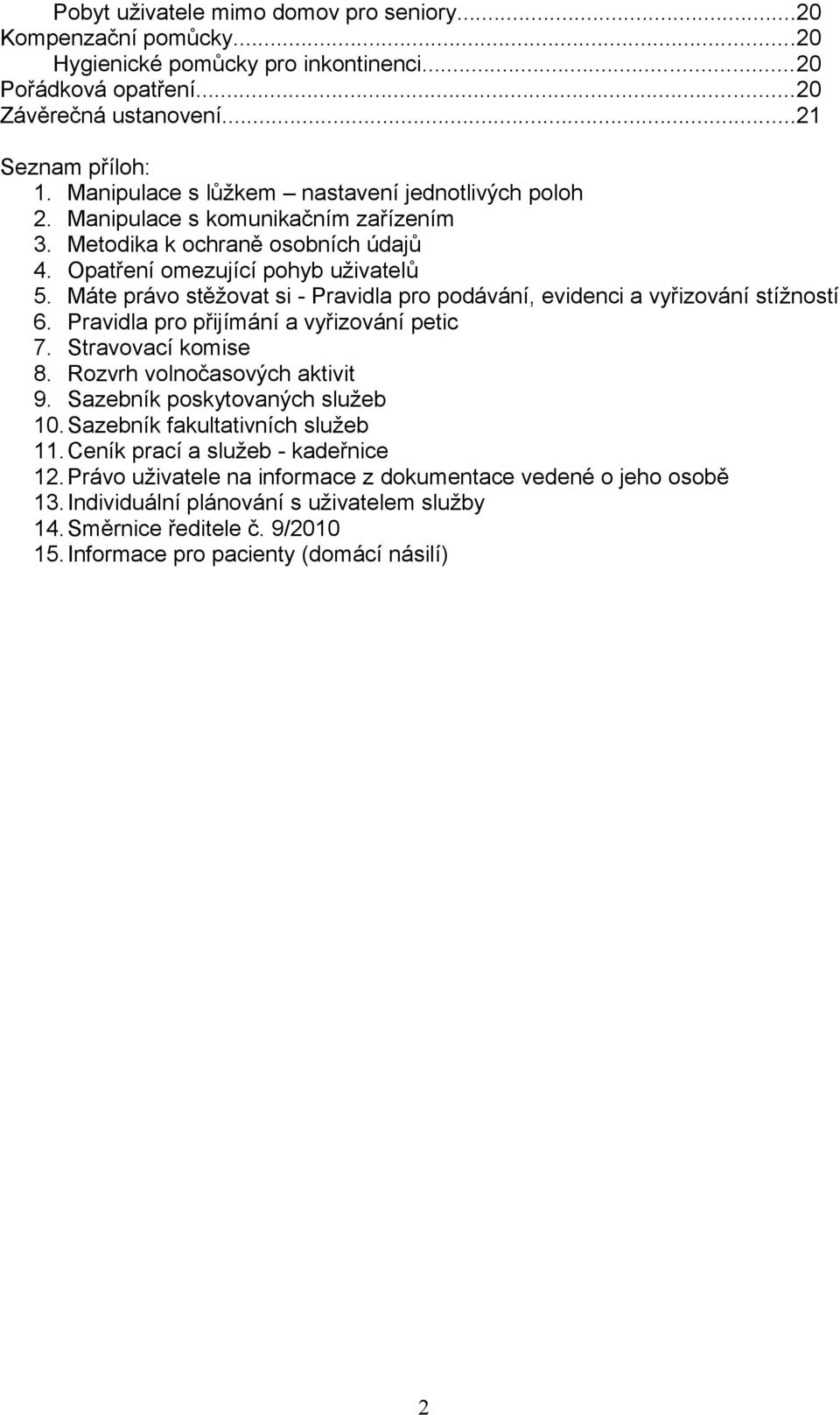 Máte právo stěžovat si - Pravidla pro podávání, evidenci a vyřizování stížností 6. Pravidla pro přijímání a vyřizování petic 7. Stravovací komise 8. Rozvrh volnočasových aktivit 9.