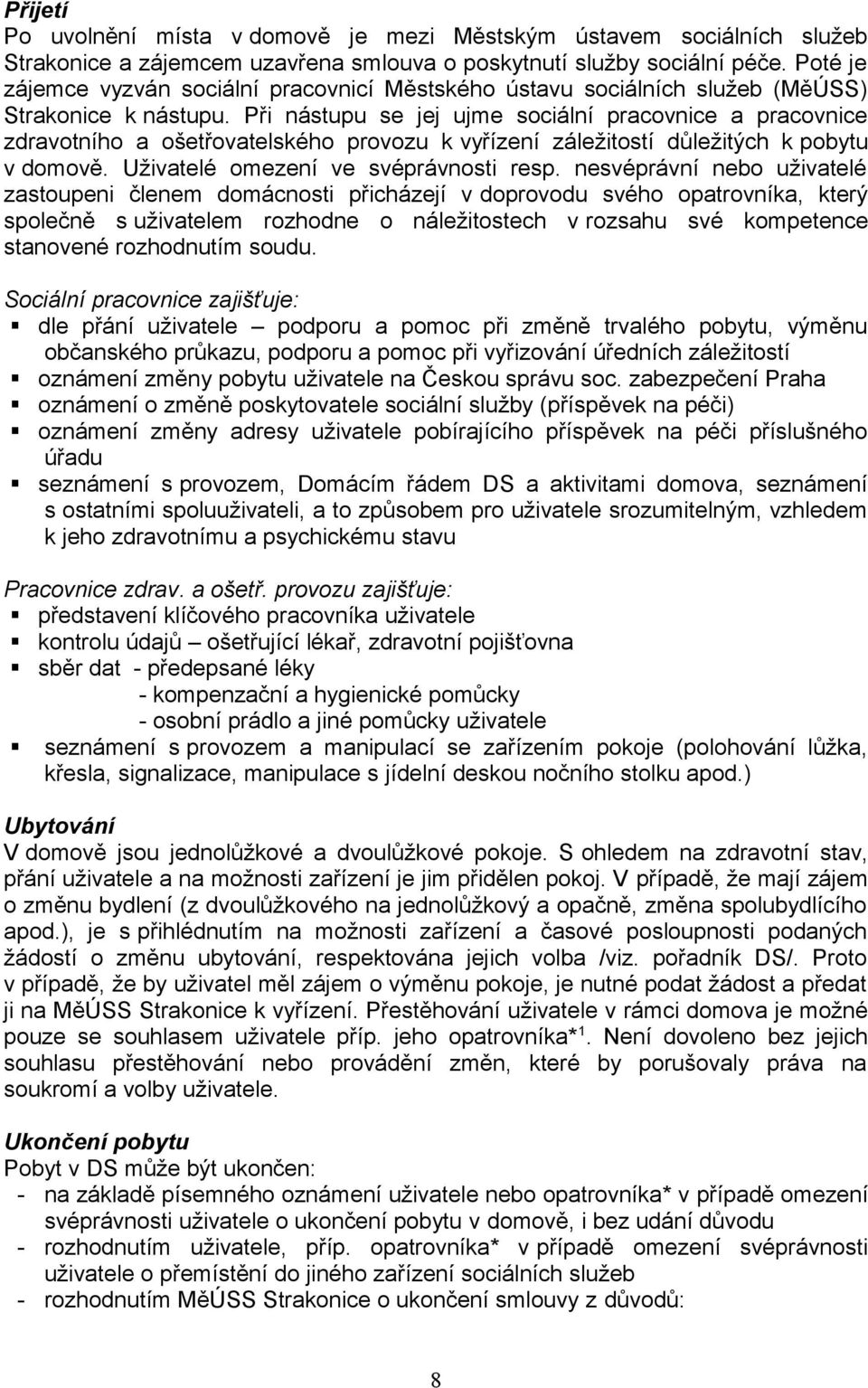 Při nástupu se jej ujme sociální pracovnice a pracovnice zdravotního a ošetřovatelského provozu k vyřízení záležitostí důležitých k pobytu v domově. Uživatelé omezení ve svéprávnosti resp.