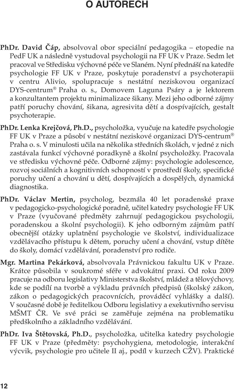 Mezi jeho odborné zájmy patří poruchy chování, šikana, agresivita dětí a dospívajících, gestalt psychoterapie. PhDr