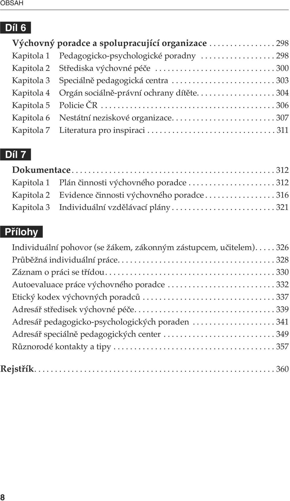 ......................................... 306 Kapitola 6 Nestátní neziskové organizace......................... 307 Kapitola 7 Literatura pro inspiraci............................... 311 Díl 7 Dokumentace.