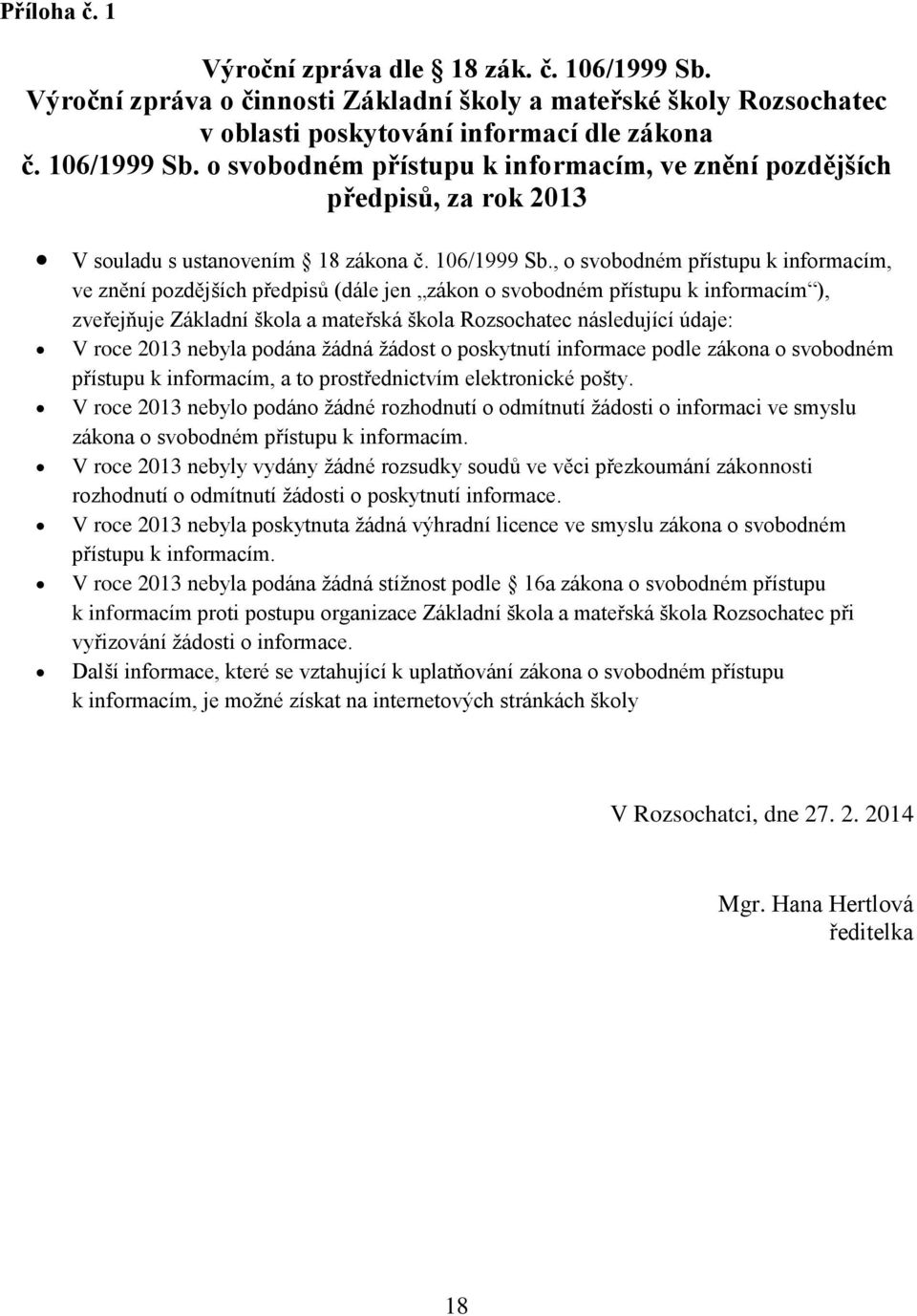 , o svobodném přístupu k informacím, ve znění pozdějších předpisů (dále jen zákon o svobodném přístupu k informacím ), zveřejňuje Základní škola a mateřská škola Rozsochatec následující údaje: V roce