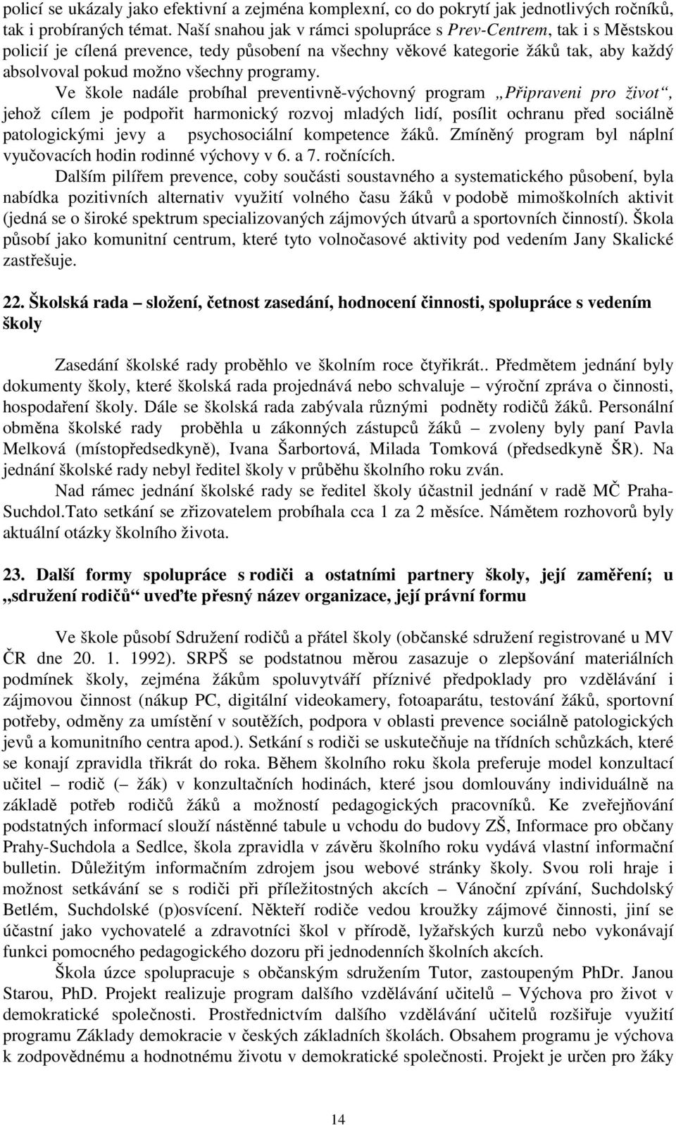 Ve škole nadále probíhal preventivně-výchovný program Připraveni pro život, jehož cílem je podpořit harmonický rozvoj mladých lidí, posílit ochranu před sociálně patologickými jevy a psychosociální