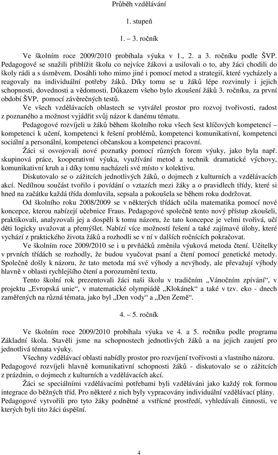 Dosáhli toho mimo jiné i pomocí metod a strategií, které vycházely a reagovaly na individuální potřeby žáků. Díky tomu se u žáků lépe rozvinuly i jejich schopnosti, dovednosti a vědomosti.