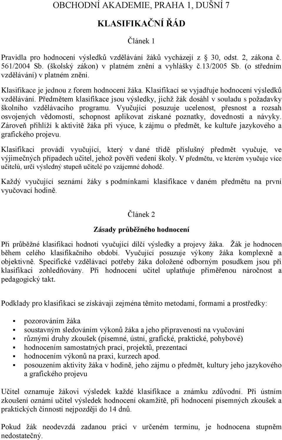 Předmětem klasifikace jsou výsledky, jichž žák dosáhl v souladu s požadavky školního vzdělávacího programu.