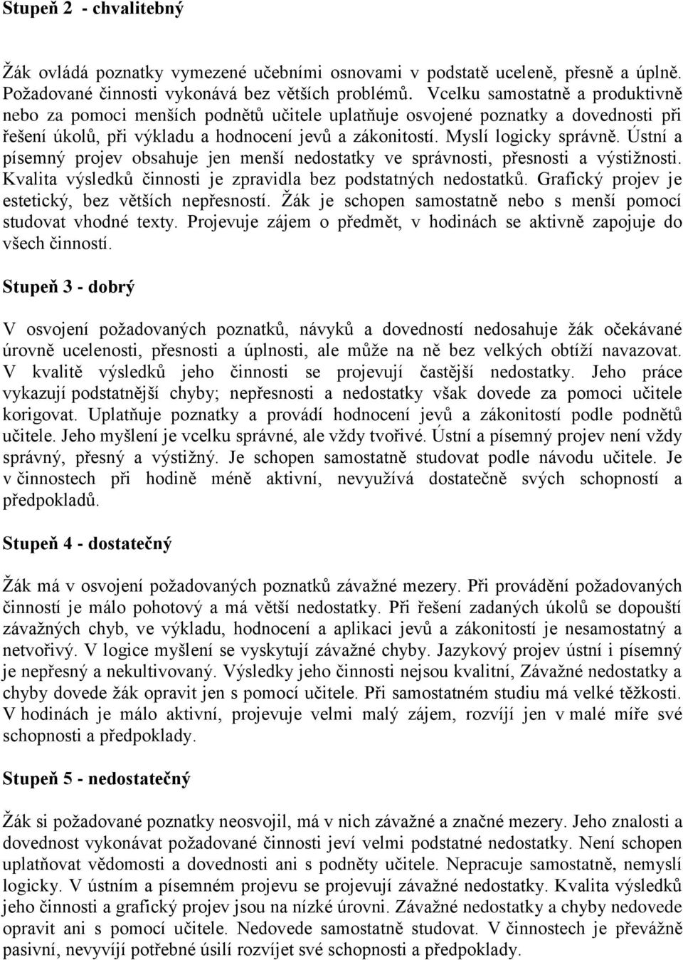 Ústní a písemný projev obsahuje jen menší nedostatky ve správnosti, přesnosti a výstižnosti. Kvalita výsledků činnosti je zpravidla bez podstatných nedostatků.