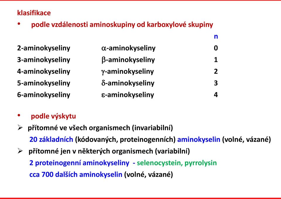 všech organismech (invariabilní) 20 základních (kódovaných, proteinogenních) aminokyselin (volné, vázané) přítomné jen v